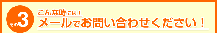 こんな時には!メールでお問い合わせください!